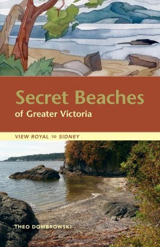 [[Secret Beaches of Greater Victoria: View Royal to Sidney]] [By: Dombrowski, Theo] [August, 2010]