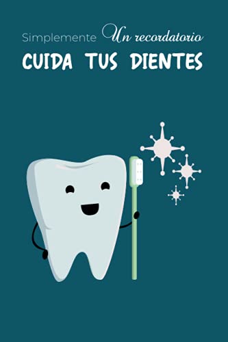 Simplemente Un Recordatorio Cuida Tus Dientes, Diario Para Reflexionar, Cuida Tu Sonrisa, Para Madres Padres Hijos Abuelos Abuela Nietos Sobrinos.: Tamaño del cuaderno 6 x 9 pulgadas 120 páginas