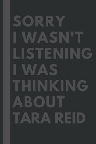 Sorry I wasn't listening I was thinking about Tara Reid: Lined Journal Notebook Birthday Gift for Tara Reid Lovers: (Composition Book Journal) (6x 9 inches)