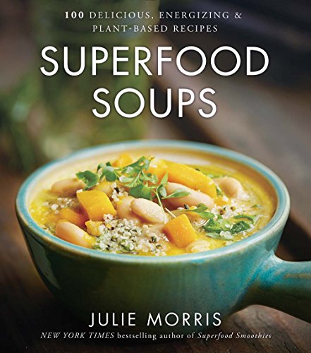 Superfood Soups: 100 Delicious, Energizing & Plant-based Recipes: 5 (Julie Morris's Superfoods)