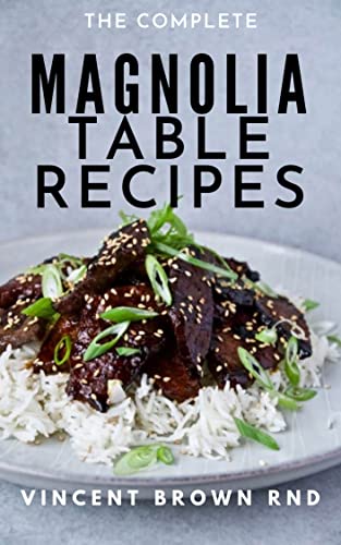 THE COMPLETE MAGNOLIA TABLE RECIPES : The Essential Guide to Kitchen-Tested Recipes for Living and Eating Well Every Day (English Edition)