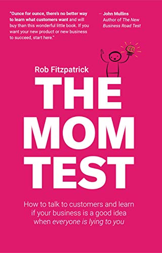 The Mom Test: How to talk to customers & learn if your business is a good idea when everyone is lying to you (English Edition)