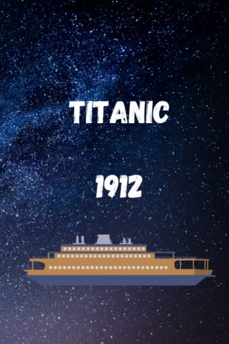 TITANIC 1912: TITANIC A NOTEBOOK JOURNAL 6*9 INCH WITH 120 LINED PAGE