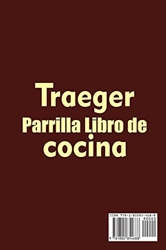 Traeger Parrilla Libro de cocina: Conviértase en un maestro de la parrilla con su parrilla Traeger de última generación y más de 80 comidas innegablemente deliciosas