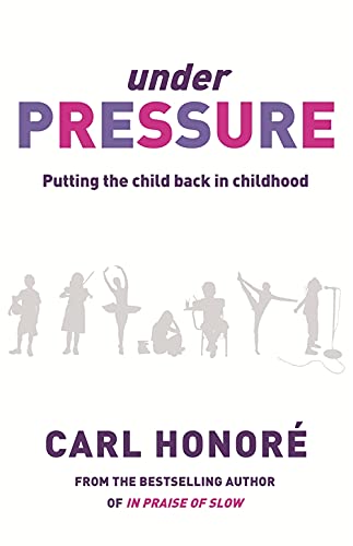 Under Pressure: Rescuing Our Children From The Culture Of Hyper-Parenting