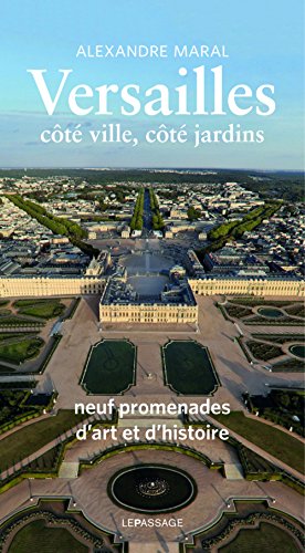 Versailles, côté ville, côté jardins: Neuf promenades d'art et d'histoire