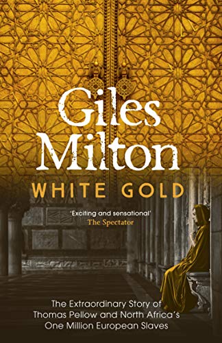 White Gold: The Extraordinary Story of Thomas Pellow and North Africa's One Million European Slaves