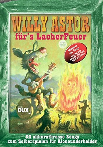 Willy Astor für's Lacherfeuer: 32 akkuratkrasse Songs zum Selberspielen für Aloneunderholder