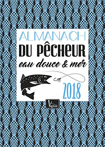 Almanach du pêcheur eau douce & mer 2018 (MILLESIME VAGNON)