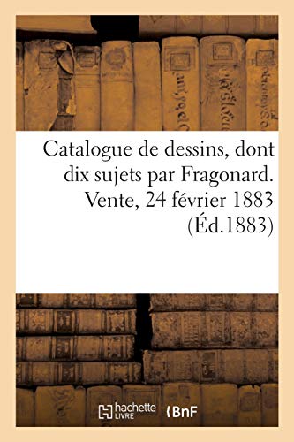 Catalogue de dessins principalement de l'école française dont dix sujets par Fragonard: pour illustrer les contes de La Fontaine, par Berghem, Bonington, Boucher. Vente, 24 février 1883