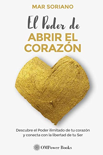 EL PODER DE ABRIR EL CORAZÓN: Descubre el Poder Ilimitado de tu Corazón y Conecta con la Libertad de tu Ser