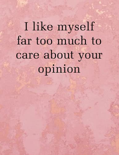I like myself far too much to care about your opinion: Notebook to Write In for Everybody (Composition Notebook, Journal notebook) 150 Lined Pages |(8.5 x 11 inches)