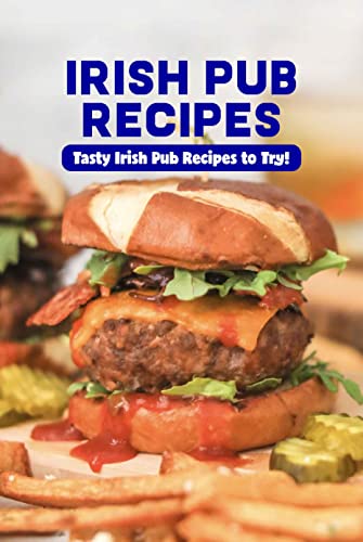 Irish Pub Recipes: Tasty Irish Pub Recipes to Try!: Irish Pub Recipes You'll Fall in Love With (English Edition)