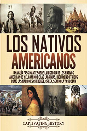 Los Nativos Americanos: Una Guía Fascinante sobre la Historia de los Nativos Americanos y el Camino de las Lágrimas, Incluyendo Tribus como las Naciones Cherokee, Creek, Seminola y Choctaw