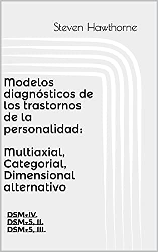 Modelos diagnósticos de los trastornos de la personalidad: Multiaxial, Categorial, Dimensional alternativo: DSM-IV. DSM-5, II. DSM-5, III. (APUNTES de PSICOLOGÍA. TRASTORNOS de la PERSONALIDAD.)