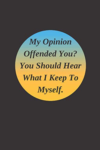 My Opinion Offended You? You Should Hear What I Keep To Myself: Lined Notebook Journal - Blank Notebook Vintage+Quotes- College Ruled paper, perfect ... Friends, Co-workers, Employees, guys...