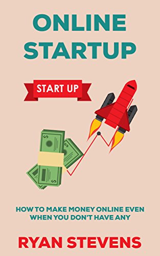 Online Startup - How To Make Money Online Even If You Don't Have Any (English Edition)