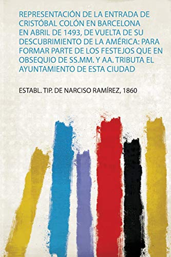 Representación De La Entrada De Cristóbal Colón En Barcelona En Abril De 1493, De Vuelta De Su Descubrimiento De La América: Para Formar Parte De Los ... Y Aa. Tributa El Ayuntamiento De Esta Ciudad