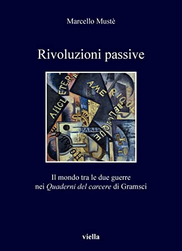 Rivoluzioni passive: Il mondo tra le due guerre nei Quaderni del carcere di Gramsci (Italian Edition)
