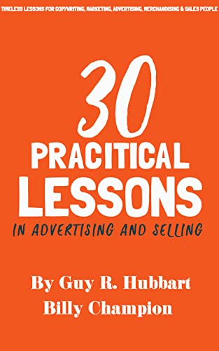 30 Practical Lessons in Advertising and Selling: Timeless lessons for Copywriting, Marketing, Advertising, Merchandising & Sales People (English Edition)