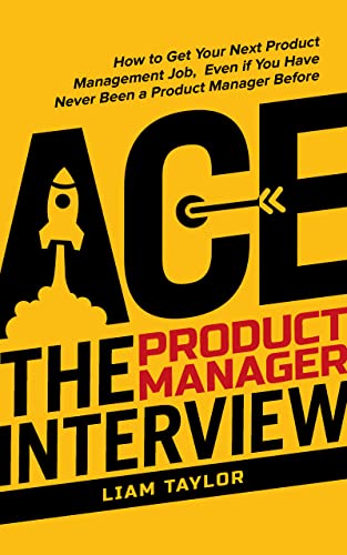 Ace the Product Manager Interview: How to Get Your Next Product Management Job, Even if You Have Never Been a Product Manager Before (FAANG Interviews) (English Edition)