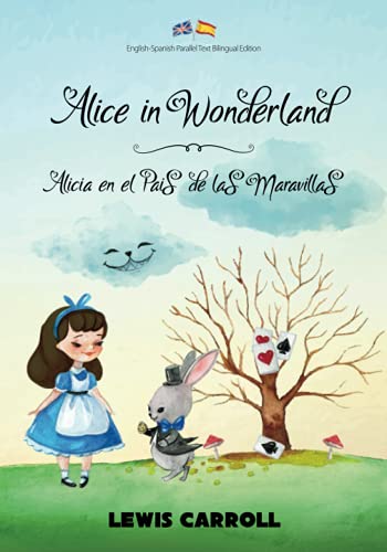 Alice in Wonderland / Alicia en el Pais de las Maravillas: English-Spanish Parallel Text Bilingual Edition / Edición Bilingüe de Texto Paralelo Inglés-Español