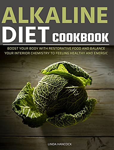 ALKALINE DIET COOKBOOK: Boost Your Body with Restorative Food and Balance Your Interior Chemistry to Feeling Healthy and Energic (English Edition)