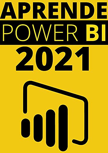 APRENDE POWER BI EN 2021 : : GUIA COMPLETA DEL SOFTWARE DE VISUALIZACION DE DATOS INTELIGENTE MAS AVANZADO DE LA ACTUALIDAD (Edicion En Español)