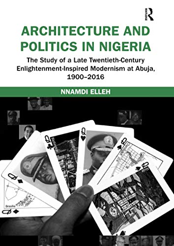 Architecture and Politics in Nigeria: The Study of a Late Twentieth-Century Enlightenment-Inspired Modernism at Abuja, 1900–2016