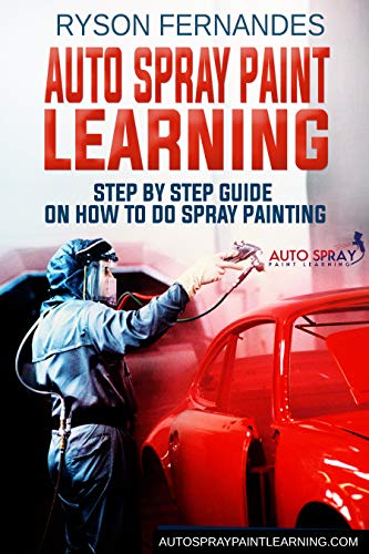 Auto Spray Paint Learning: Step By Step Guide On How to Do Spray Painting (English Edition)
