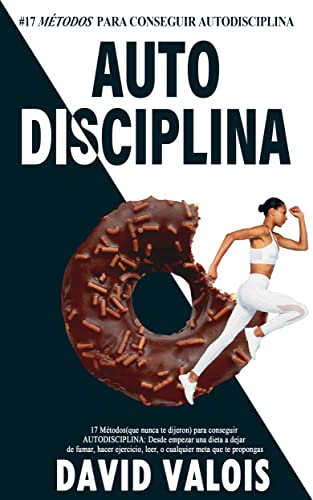 AUTODISCIPLINA: 17 Maneras (que nunca te dijeron) para conseguir AUTODISCIPLINA: Hábitos saludables para no procrastinar y ser más eficaz (SUPERACIÓN PERSONAL Y AUTOAYUDA nº 6)