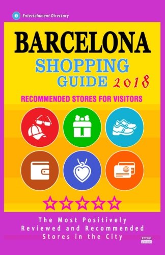 Barcelona Shopping Guide 2018: Best Rated Stores in Barcelona, Spain - Stores Recommended for Visitors, (Shopping Guide 2018)