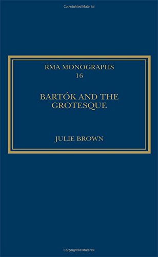 Bartók and the Grotesque: Studies in Modernity, the Body and Contradiction in Music: 16 (Royal Musical Association Monographs)