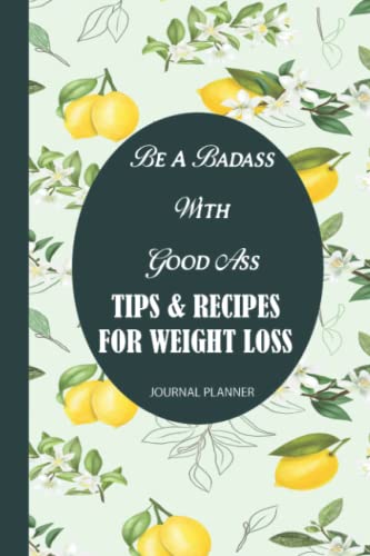 Be a Badass With Good Ass , Tips & Recipes For Weight Loss Journal Planner: A funny Daily Food journal Planner With The Most Effective Recipes ( ... Power) Plus 12 Tips For Weight loss For Men