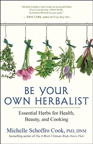 Be Your Own Herbalist: 30 Essential Herbs for Health, Beauty and Cooking