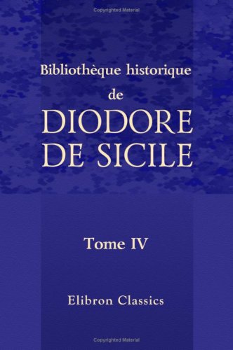 Bibliothèque historique de Diodore de Sicile: Traduction nouvelle. Avec une préface, des notes et un index par M. Ferd. Hoefer. Tome 4