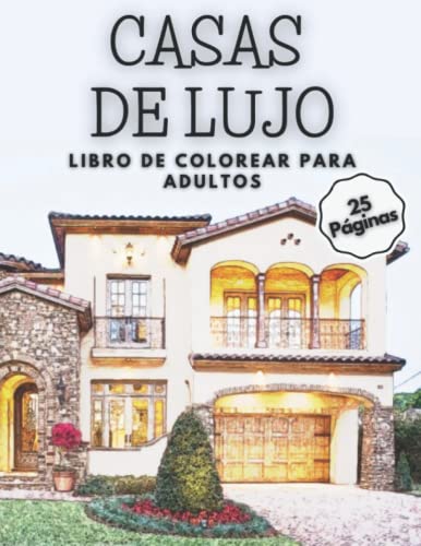 Casas de Lujo Libro de Colorear para Adultos: 25 Páginas de Mansiones Modernas, Arquitectura Georgiana, Diseño de Casas, Libro para Colorear de ... para Adolescentes, Adultos y Personas Mayores