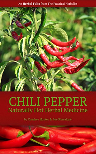 Chili Pepper: Naturally Hot Herbal Medicine (The Practical Herbalist's Herbal Folio Book 8) (English Edition)