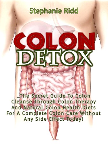 Colon Detox: The Secret Guide To Colon Cleanse Through Colon Therapy And Natural Colon Health Diets For A Complete Colon Care Without Any Side Effect Today! (English Edition)