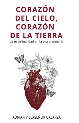 Corazón del cielo, corazón de la tierra: La espiritualidad en la era planetaria