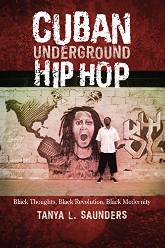 Cuban Underground Hip Hop: Black Thoughts, Black Revolution, Black Modernity (Latin American and Caribbean Arts and Culture Publication Initiative, Mellon Foundation)