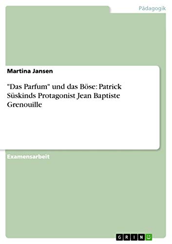 "Das Parfum" und das Böse: Patrick Süskinds Protagonist Jean Baptiste Grenouille (German Edition)