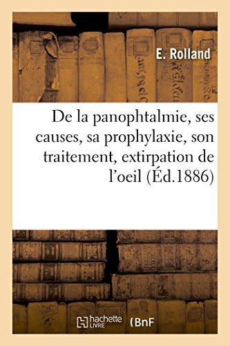 De la panophtalmie, ses causes, sa prophylaxie, son traitement, extirpation de l'oeil (Sciences)