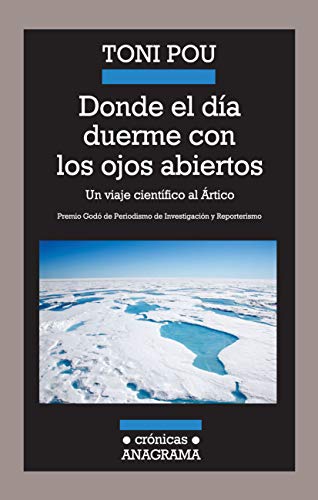 Donde El Día Duerme Con Los Ojos Abiertos: Un Viaje Cientifico al Artico (Crónicas)