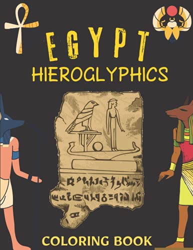 Egypt hieroglyphics coloring book: A Collection of Egyptian Symbols, animals, Mythology, Hieroglyphics, Mummies, Gods, and Pharaohs For Kids & Adult. Stress Relief & Relaxation (2021)