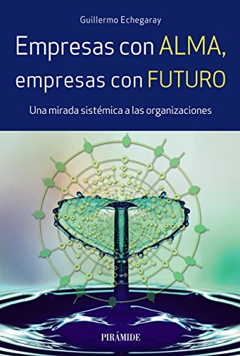 Empresas con alma, empresas con futuro: Una mirada sistémica a las organizaciones (Empresa y Gestión)