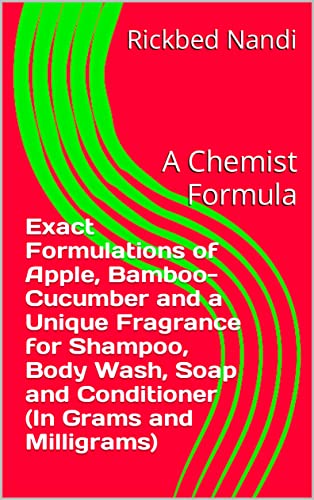 Exact Formulations of Apple, Bamboo-Cucumber and a Unique Fragrance for Shampoo, Body Wash, Soap and Conditioner (In Grams and Milligrams): A Chemist Formula (English Edition)