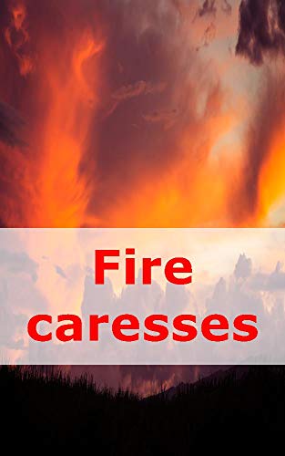 Fire caresses