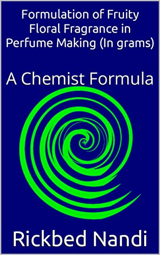 Formulation of Fruity Floral Fragrance in Perfume Making (In grams): A Chemist Formula (English Edition)