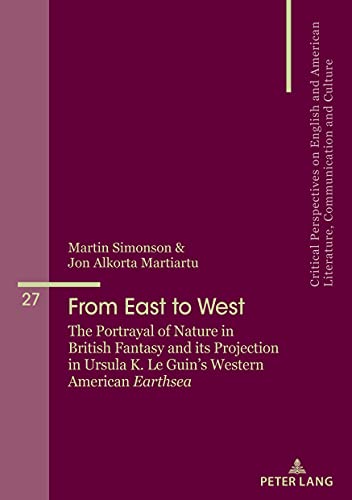 From East to West; The Portrayal of Nature in British Fantasy and its Projection in Ursula K. Le Guin's Western American "Earthsea" (27) (Critical ... Literature, Communication and Culture)